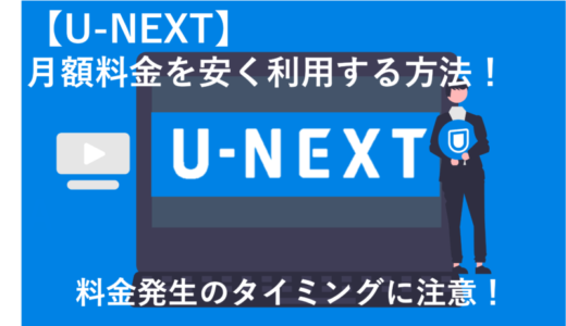 U-NEXTの月額料金を安く・お得に利用する方法7選！料金発生のタイミングに注意！