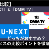U-NEXTとDMM TVを12項目で徹底比較！どっちのサービスがおすすめ？
